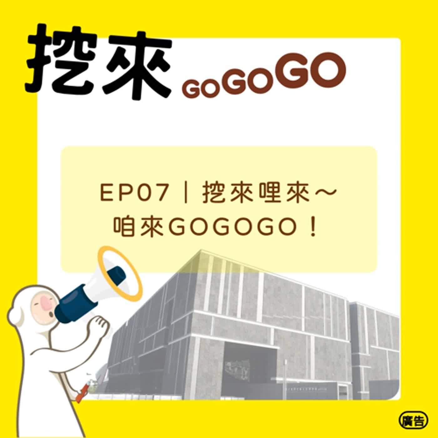 EP07 挖來哩來～咱來GOGOGO！